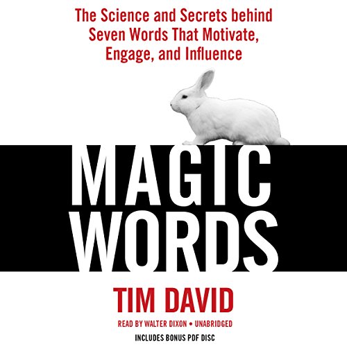 Magic Words: The Science and Secrets behind Seven Words That Motivate, Engage, and Influence by Tim David