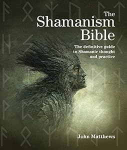 The Shamanism Bible: The Definitive Guide to Shamanic Thought and Practice