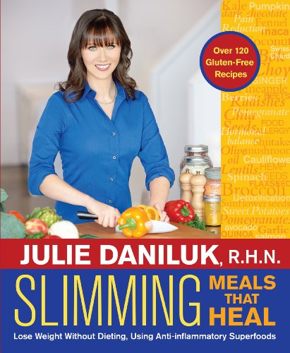 Slimming Meals That Heal: Lose Weight Without Dieting, Using Anti-inflammatory Superfoods by Julie Daniluk R.H.N. R.H.N.