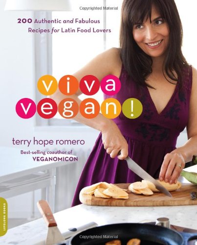 Viva Vegan!: 200 Authentic and Fabulous Recipes for Latin Food Lovers by Terry Hope Romero