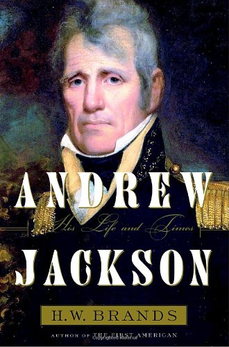 Andrew Jackson: His Life and Times by H. W. Brands