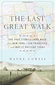 The Last Great Walk: The True Story of a 1909 Walk from New York to San Francisco, and Why it Matters Today by Wayne Curtis