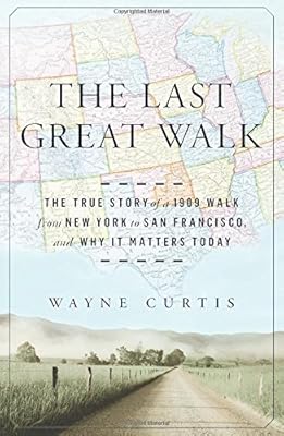 The Last Great Walk: The True Story of a 1909 Walk from New York to San Francisco, and Why it Matters Today