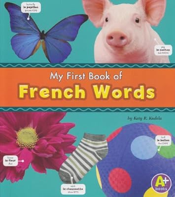 My First Book of French Words. Katy R. Kundela (A+ Books: Bilingual Picture Dictionaries)