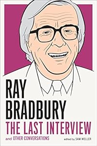 Ray Bradbury: The Last Interview: And other Conversations