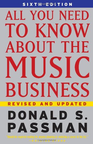 All You Need to Know About the Music Business 6th Edition by Donald S. Passman