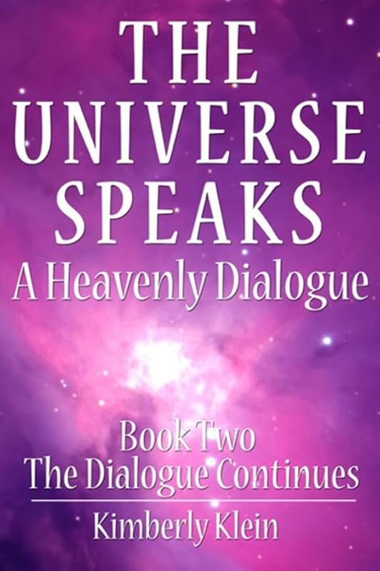 The Universe Speaks a Heavenly Dialogue, Book Two: The Dialogue Continues by Kimberly Colleen Klein