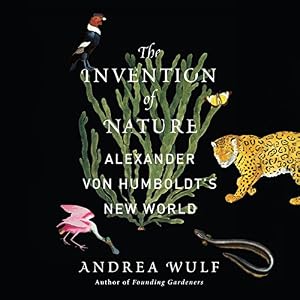 The Invention of Nature: Alexander von Humboldt's New World