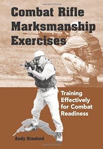 Combat Rifle Marksmanship Exercises: Training Effectively for Combat Readiness by Andy Stanford