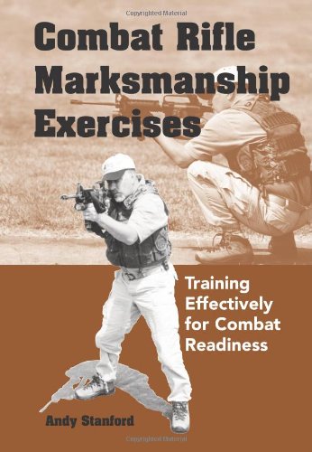 Combat Rifle Marksmanship Exercises: Training Effectively for Combat Readiness by Andy Stanford