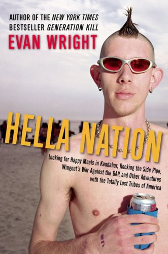 Hella Nation: Looking for Happy Meals in Kandahar, Rocking the Side Pipe,Wingnut's War Against the GAP, and Other Adventures with the Totally Lost Tribes of America by Evan Wright