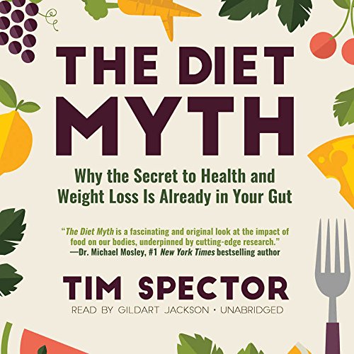 The Diet Myth: Why the Secret to Health and Weight Loss Is Already in Your Gut by Tim Spector