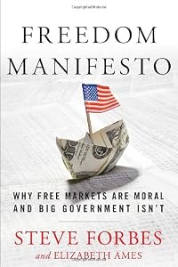 Freedom Manifesto: Why Free Markets Are Moral and Big Government Isn't