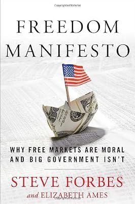 Freedom Manifesto: Why Free Markets Are Moral and Big Government Isn't