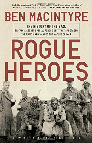 Rogue Heroes: The History of the SAS, Britain's Secret Special Forces Unit That Sabotaged the Nazis and Changed the Nature of War by Ben Macintyre