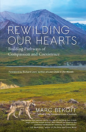 Rewilding Our Hearts: Building Pathways of Compassion and Coexistence by Marc Bekoff