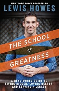 The School of Greatness: A Real-World Guide to Living Bigger, Loving Deeper, and Leaving a Legacy