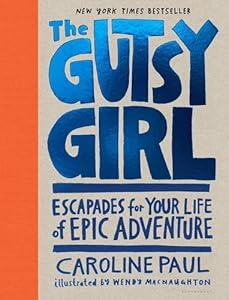 The Gutsy Girl: Escapades for Your Life of Epic Adventure