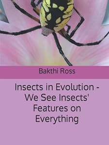 Insects in Evolution -We See Insects' Features on Everything: We See Insects" Features On Everything by BR Bakthi Ross DR