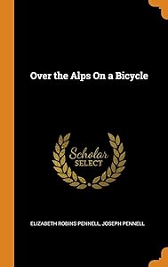 Over the Alps On a Bicycle by Elizabeth Robins Pennell