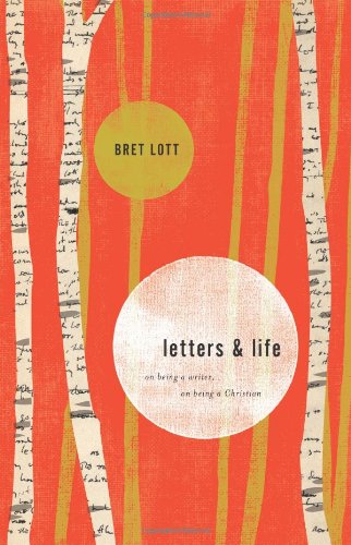 Letters and Life: On Being a Writer, On Being a Christian by Bret Lott
