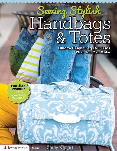 Sewing Stylish Handbags &amp; Totes: Chic to Unique Bags &amp; Purses That You Can Make by Choly Knight
