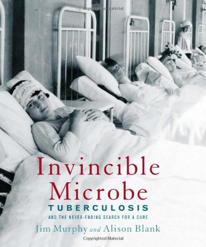 Invincible Microbe: Tuberculosis and the Never-Ending Search for a Cure by Jim Murphy