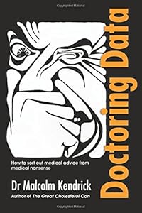 Doctoring Data: How to sort out medical advice from medical nonsense by Dr Malcolm Kendrick
