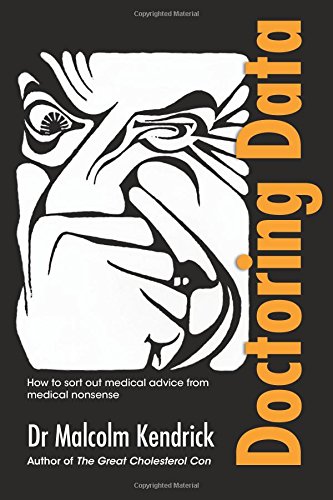 Doctoring Data: How to sort out medical advice from medical nonsense by Dr Malcolm Kendrick
