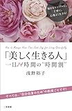 「美しく生きる人」一日24時間の“時間割”: 毎日をシンプルに、丁寧に、心地よく生きる!