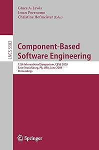 Component-Based Software Engineering: 12th International Symposium, CBSE 2009 East Stroudsburg, PA, USA, June 24-26, 2009 Proceedings (Lecture Notes in Computer Science, 5582) by Grace A. Lewis