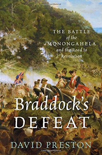 Braddock's Defeat: The Battle of the Monongahela and the Road to Revolution by David L. Preston