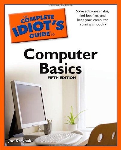 The Complete Idiot's Guide to Computer Basics, 5th Edition by Joe Kraynak