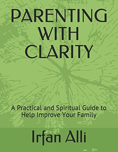 PARENTING WITH CLARITY: A Practical and Spiritual Guide to Help Improve Your Family by Irfan Alli