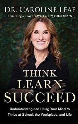 Think, Learn, Succeed: Understanding and Using Your Mind to Thrive at School, the Workplace, and Life