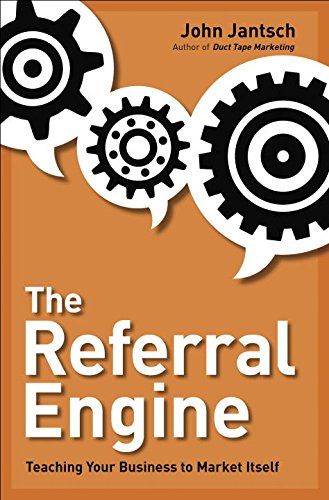 The Referral Engine: Teaching Your Business to Market Itself by John Jantsch