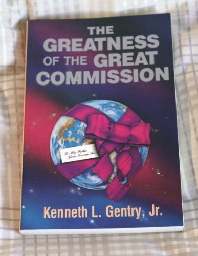 THE GREATNESS OF THE GREAT COMMISSION: THE CHRISTIAN By Kenneth L. Gentry *Mint*