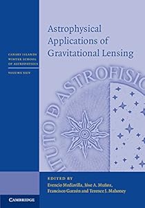 Astrophysical Applications of Gravitational Lensing (Canary Islands Winter School of Astrophysics Book 24) by Evencio Mediavilla