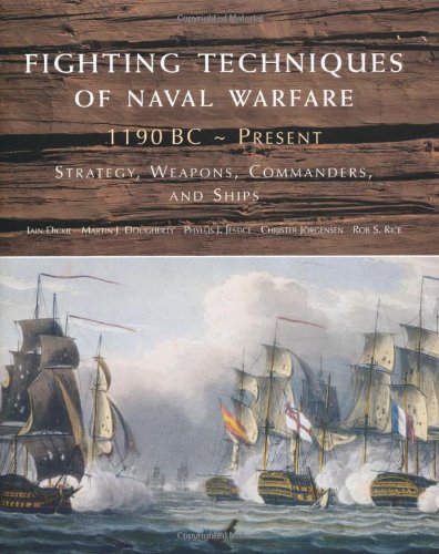 Fighting Techniques of Naval Warfare: Strategy, Weapons, Commanders, and Ships: 1190 BC - Present by Rob S. Rice