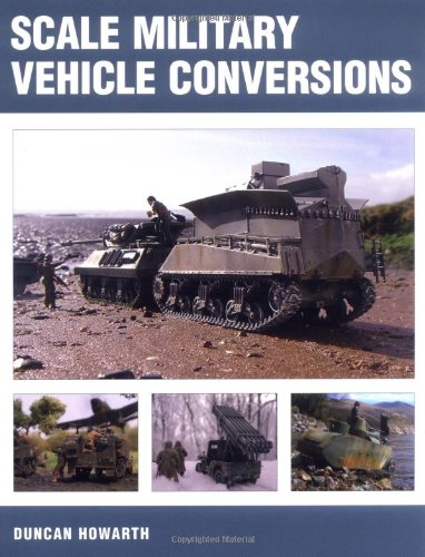 Scale Military Vehicle Conversions by Duncan Howarth
