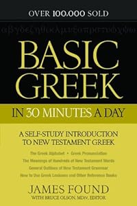 Basic Greek in 30 Minutes a Day: A Self-Study Introduction to New Testament Greek (Self Study New Testament Greek) by James Found