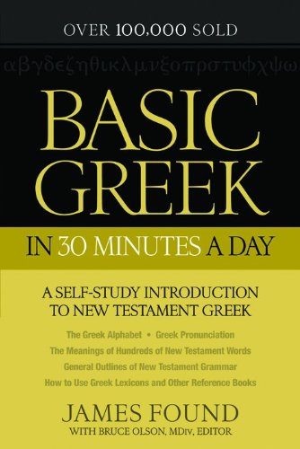 Basic Greek in 30 Minutes a Day: A Self-Study Introduction to New Testament Greek (Self Study New Testament Greek) by James Found
