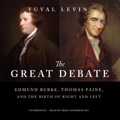 The Great Debate: Edmund Burke, Thomas Paine, and the Birth of Right and Left by Yuval Levin