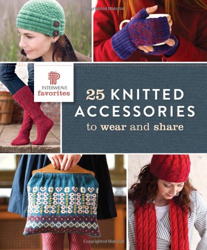 Interweave Favorites - 25 Knitted Accessories to Wear and Share by Interweave