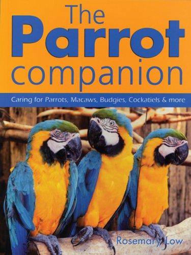 The Parrot Companion: Caring for Parrots, Macaws, Budgies, Cockatiels and More by Rosemary Low