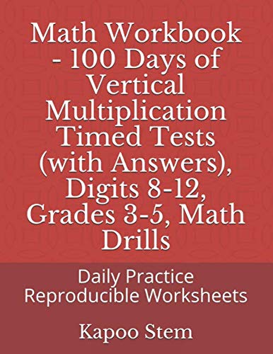 Math Workbook - 100 Days of Vertical Multiplication Timed Tests (with Answers), Digits 8-12, Grades 3-5, Math Drills: Daily Practice Reproducible ... Multiplication Tests, 60 Problems in Each) by Kapoo Stem