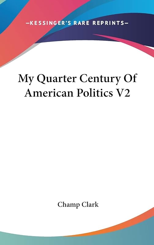 My Quarter Century Of American Politics V2 by Champ Clark
