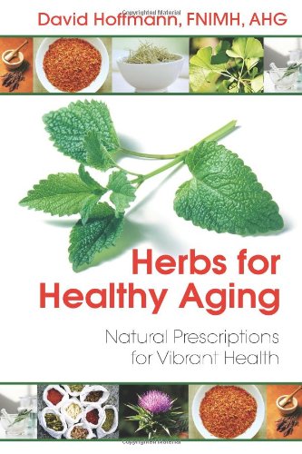 Herbs for Healthy Aging: Natural Prescriptions for Vibrant Health by David Hoffmann