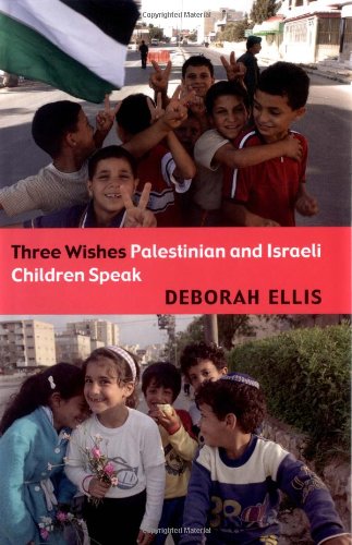 Three Wishes: Palestinian and Israeli Children Speak by Deborah Ellis