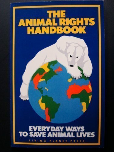 The Animal Rights Handbook: Everyday Ways to Save Animal Lives by Linda Fraser